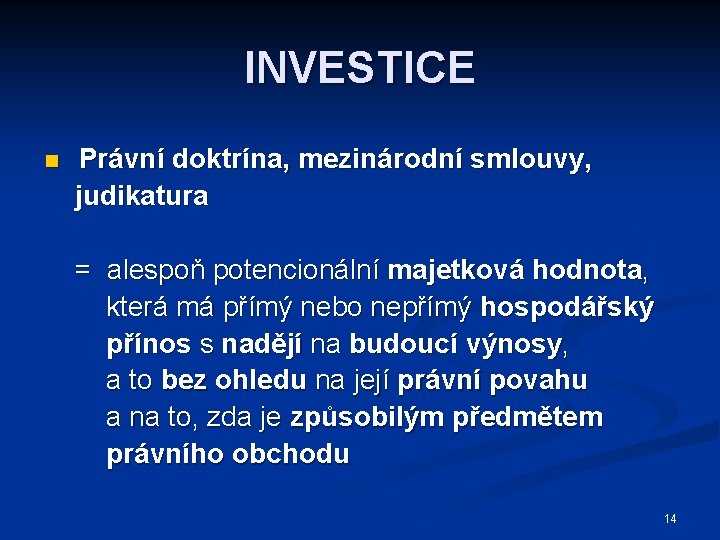 INVESTICE n Právní doktrína, mezinárodní smlouvy, judikatura = alespoň potencionální majetková hodnota, která má