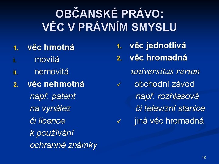 OBČANSKÉ PRÁVO: VĚC V PRÁVNÍM SMYSLU 1. i. ii. 2. věc hmotná movitá nemovitá