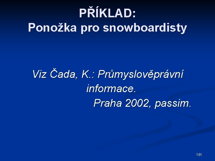 PŘÍKLAD: Ponožka pro snowboardisty Viz Čada, K. : Průmyslověprávní informace. Praha 2002, passim. 181
