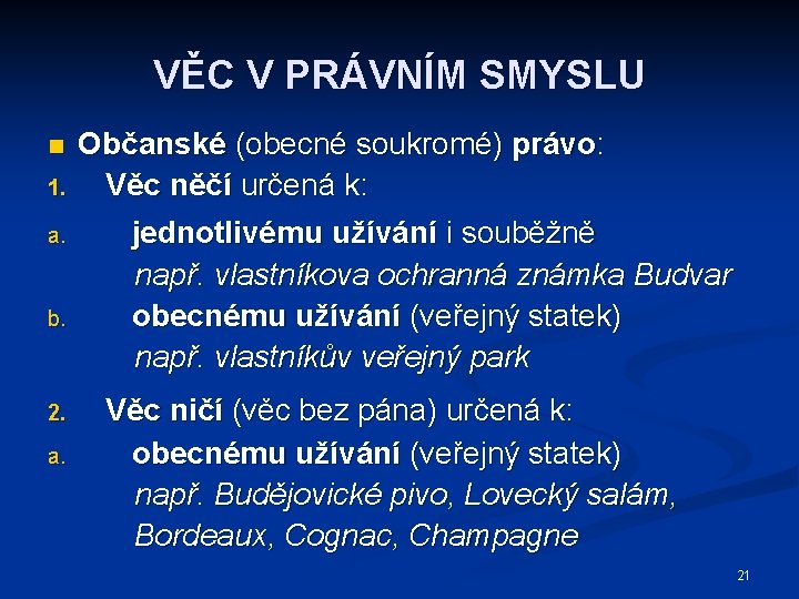 VĚC V PRÁVNÍM SMYSLU n 1. a. b. 2. a. Občanské (obecné soukromé) právo: