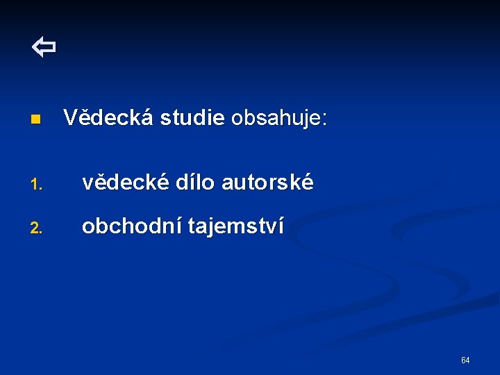  n Vědecká studie obsahuje: 1. vědecké dílo autorské 2. obchodní tajemství 64 