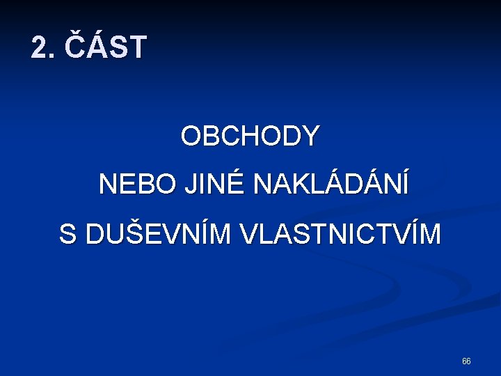 2. ČÁST OBCHODY NEBO JINÉ NAKLÁDÁNÍ S DUŠEVNÍM VLASTNICTVÍM 66 