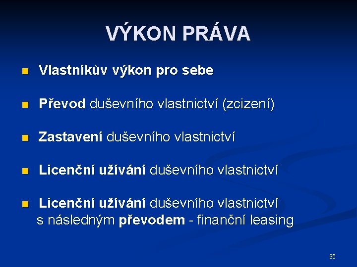 VÝKON PRÁVA n Vlastníkův výkon pro sebe n Převod duševního vlastnictví (zcizení) n Zastavení