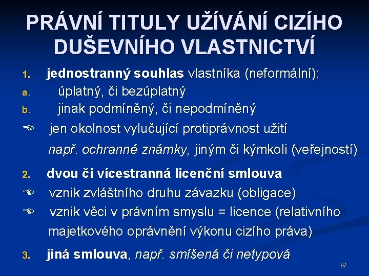 PRÁVNÍ TITULY UŽÍVÁNÍ CIZÍHO DUŠEVNÍHO VLASTNICTVÍ jednostranný souhlas vlastníka (neformální): a. úplatný, či bezúplatný