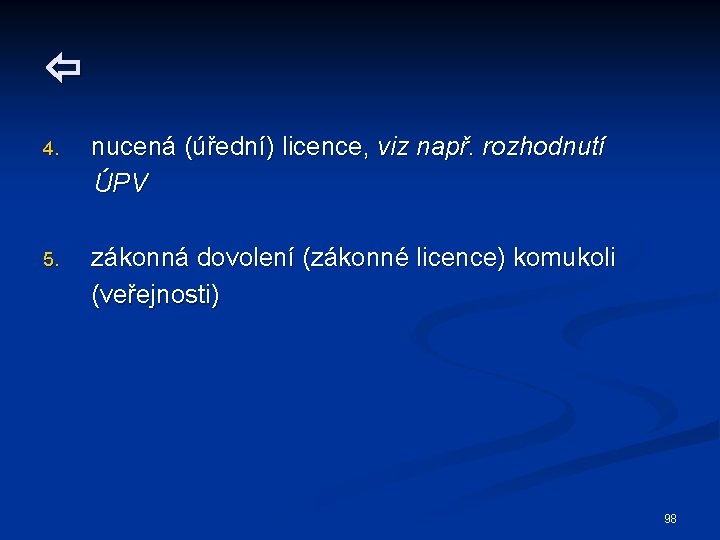  4. nucená (úřední) licence, viz např. rozhodnutí ÚPV 5. zákonná dovolení (zákonné licence)