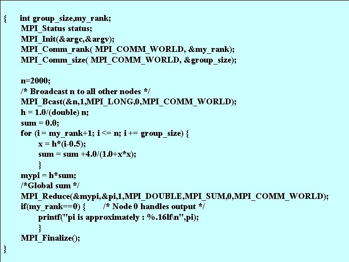 { int group_size, my_rank; MPI_Status status; MPI_Init(&argc, &argv); MPI_Comm_rank( MPI_COMM_WORLD, &my_rank); MPI_Comm_size( MPI_COMM_WORLD, &group_size);