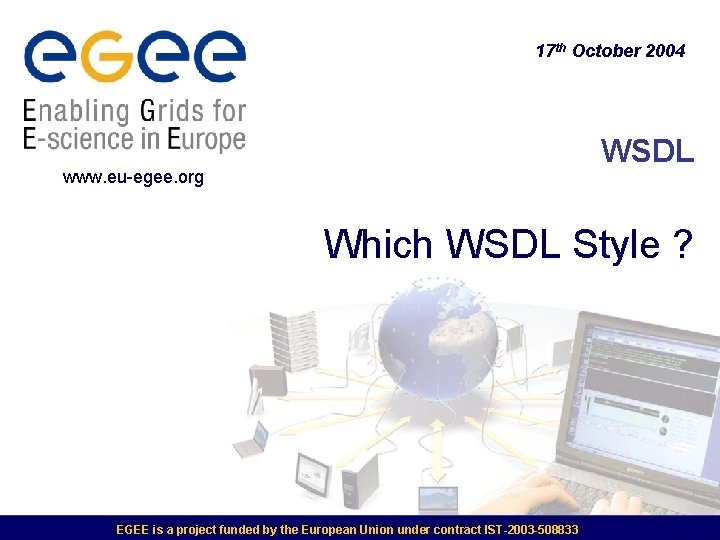 17 th October 2004 WSDL www. eu-egee. org Which WSDL Style ? EGEE is