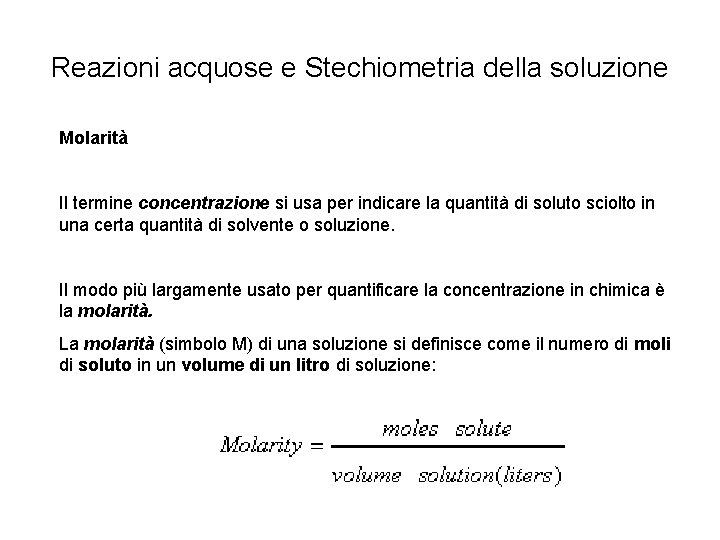 Reazioni acquose e Stechiometria della soluzione Molarità Il termine concentrazione si usa per indicare Reazioni acquose e Stechiometria della soluzione Molarità Il termine concentrazione si usa per indicare