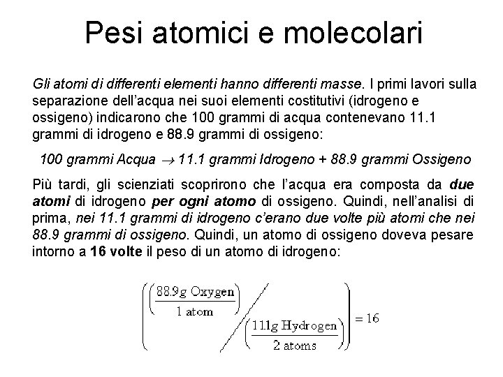 Pesi atomici e molecolari Gli atomi di differenti elementi hanno differenti masse. I primi Pesi atomici e molecolari Gli atomi di differenti elementi hanno differenti masse. I primi