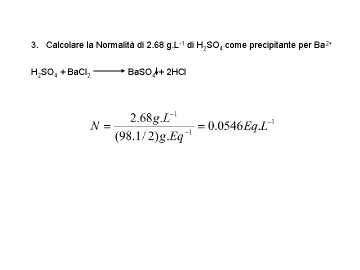 3. Calcolare la Normalità di 2. 68 g. L-1 di H 2 SO 4 3. Calcolare la Normalità di 2. 68 g. L-1 di H 2 SO 4