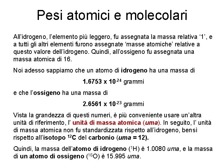 Pesi atomici e molecolari All’idrogeno, l’elemento più leggero, fu assegnata la massa relativa ‘ Pesi atomici e molecolari All’idrogeno, l’elemento più leggero, fu assegnata la massa relativa ‘