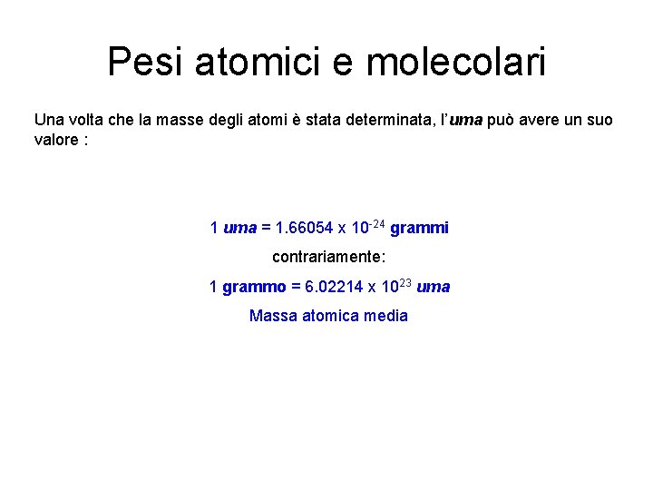 Pesi atomici e molecolari Una volta che la masse degli atomi è stata determinata, Pesi atomici e molecolari Una volta che la masse degli atomi è stata determinata,