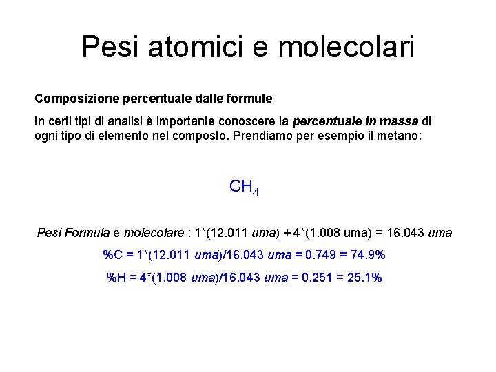 Pesi atomici e molecolari Composizione percentuale dalle formule In certi tipi di analisi è Pesi atomici e molecolari Composizione percentuale dalle formule In certi tipi di analisi è