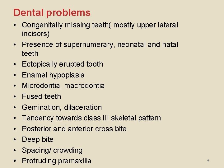 Dental problems • Congenitally missing teeth( mostly upper lateral incisors) • Presence of supernumerary,