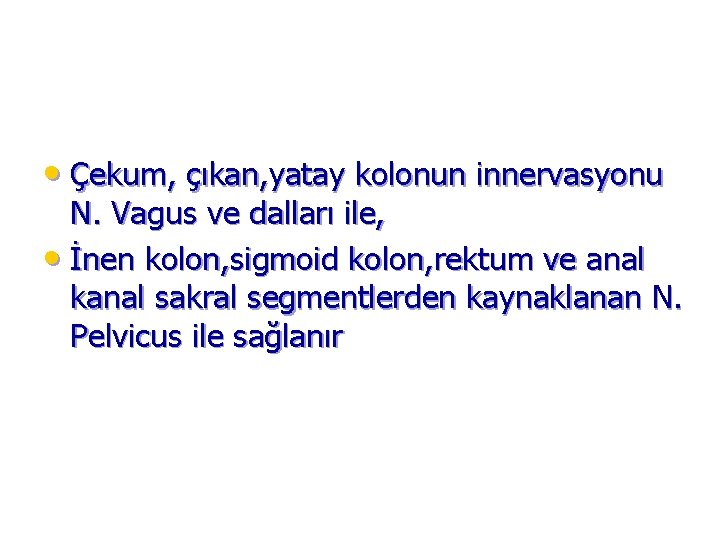  • Çekum, çıkan, yatay kolonun innervasyonu N. Vagus ve dalları ile, • İnen