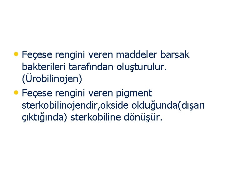  • Feçese rengini veren maddeler barsak bakterileri tarafından oluşturulur. (Ürobilinojen) • Feçese rengini