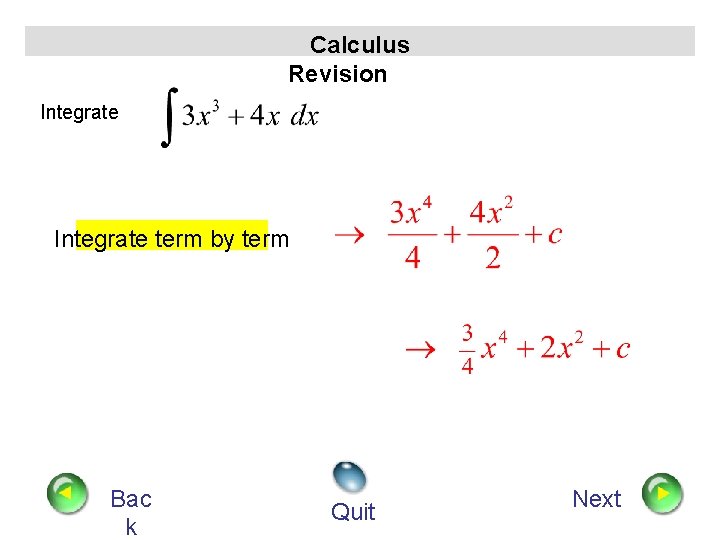 Calculus Revision Integrate term by term Bac k Quit Next 