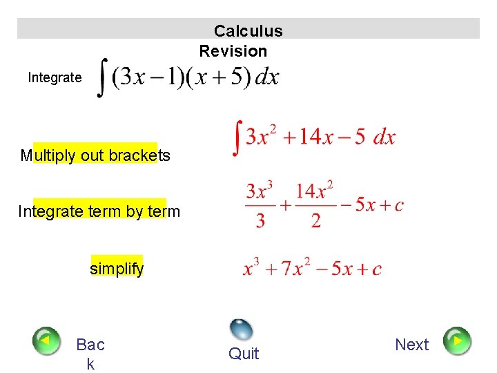 Calculus Revision Integrate Multiply out brackets Integrate term by term simplify Bac k Quit