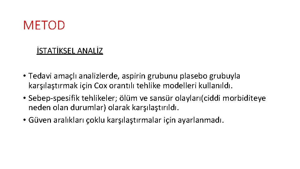 METOD İSTATİKSEL ANALİZ • Tedavi amaçlı analizlerde, aspirin grubunu plasebo grubuyla karşılaştırmak için Cox