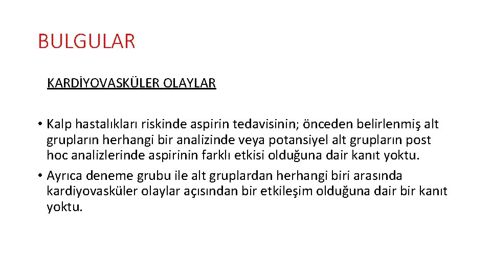 BULGULAR KARDİYOVASKÜLER OLAYLAR • Kalp hastalıkları riskinde aspirin tedavisinin; önceden belirlenmiş alt grupların herhangi