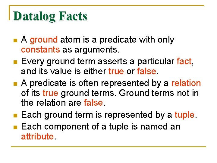 Datalog Facts n n n A ground atom is a predicate with only constants