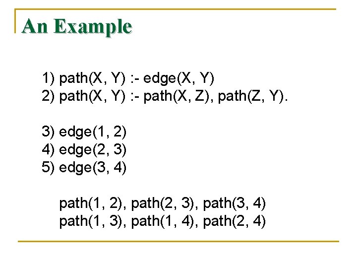 An Example 1) path(X, Y) : - edge(X, Y) 2) path(X, Y) : -