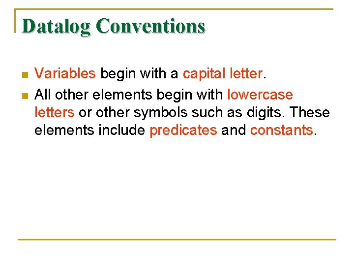 Datalog Conventions n n Variables begin with a capital letter. All other elements begin