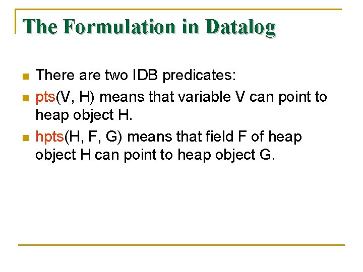 The Formulation in Datalog n n n There are two IDB predicates: pts(V, H)