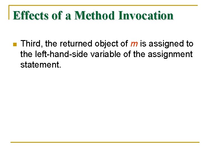 Effects of a Method Invocation n Third, the returned object of m is assigned