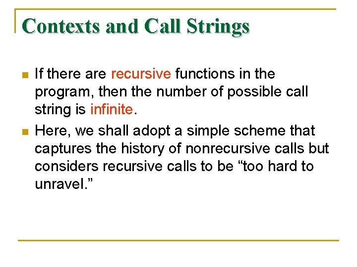 Contexts and Call Strings n n If there are recursive functions in the program,