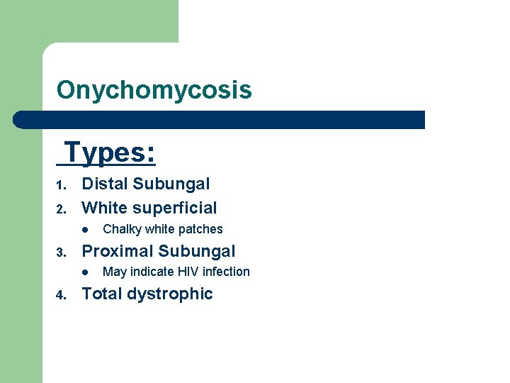 Onychomycosis Types: 1. 2. Distal Subungal White superficial l 3. Proximal Subungal l 4.