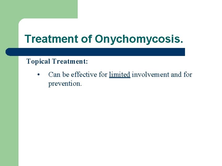 Treatment of Onychomycosis. Topical Treatment: • Can be effective for limited involvement and for