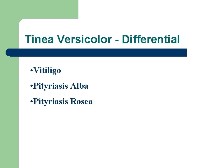 Tinea Versicolor - Differential • Vitiligo • Pityriasis Alba • Pityriasis Rosea 