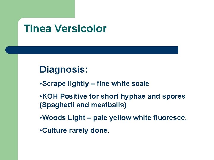 Tinea Versicolor Diagnosis: • Scrape lightly – fine white scale • KOH Positive for