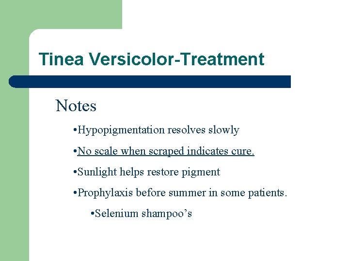 Tinea Versicolor-Treatment Notes • Hypopigmentation resolves slowly • No scale when scraped indicates cure.
