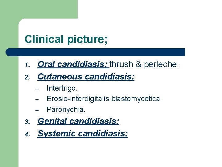 Clinical picture; 1. 2. Oral candidiasis; thrush & perleche. Cutaneous candidiasis; – – –