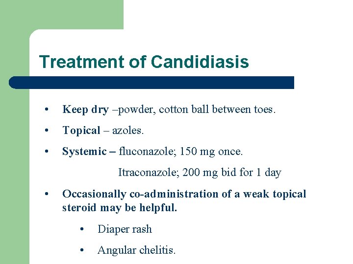 Treatment of Candidiasis • Keep dry –powder, cotton ball between toes. • Topical –