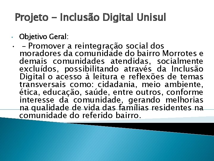 Projeto - Inclusão Digital Unisul Objetivo Geral: • - Promover a reintegração social dos