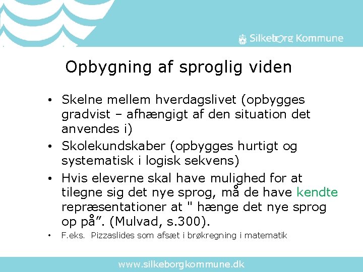  Opbygning af sproglig viden • Skelne mellem hverdagslivet (opbygges gradvist – afhængigt af