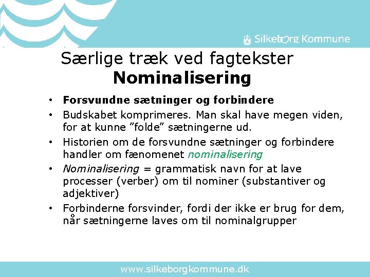  Særlige træk ved fagtekster Nominalisering • Forsvundne sætninger og forbindere • Budskabet komprimeres.