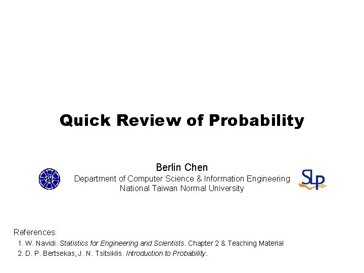 Quick Review of Probability Berlin Chen Department of Computer Science & Information Engineering National