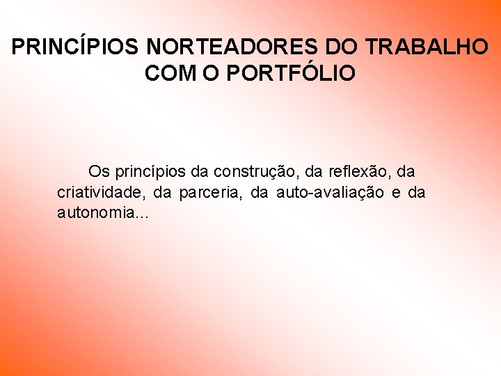 PRINCÍPIOS NORTEADORES DO TRABALHO COM O PORTFÓLIO Os princípios da construção, da reflexão, da PRINCÍPIOS NORTEADORES DO TRABALHO COM O PORTFÓLIO Os princípios da construção, da reflexão, da