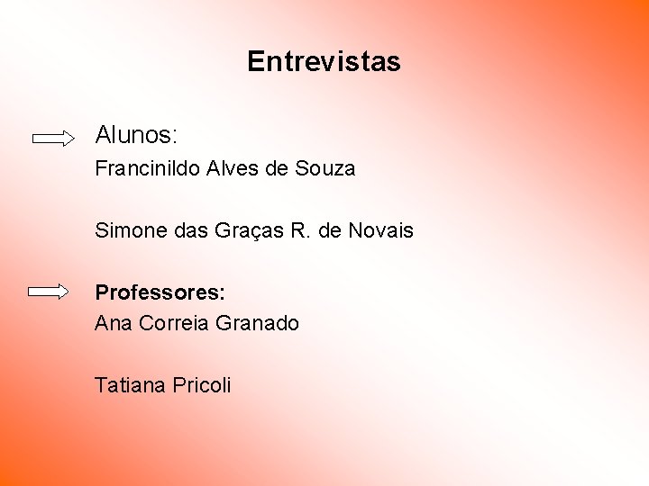 Entrevistas Alunos: Francinildo Alves de Souza Simone das Graças R. de Novais Professores: Ana Entrevistas Alunos: Francinildo Alves de Souza Simone das Graças R. de Novais Professores: Ana