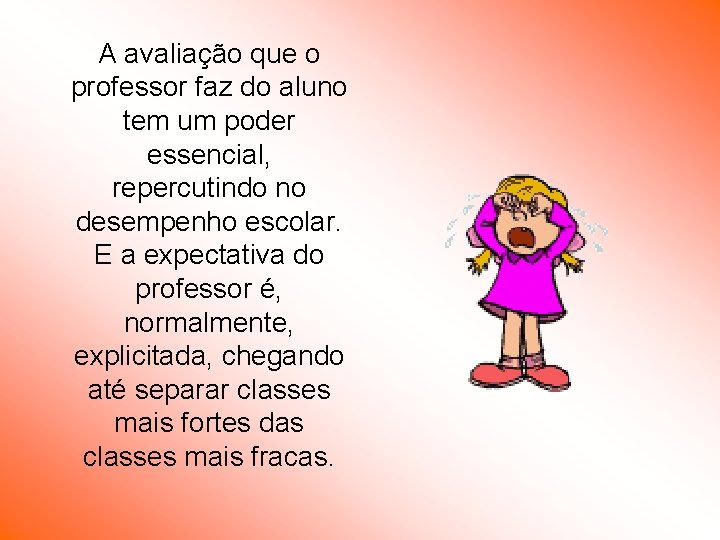 A avaliação que o professor faz do aluno tem um poder essencial, repercutindo no A avaliação que o professor faz do aluno tem um poder essencial, repercutindo no