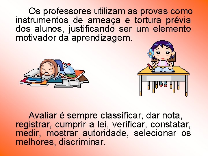 Os professores utilizam as provas como instrumentos de ameaça e tortura prévia dos alunos, Os professores utilizam as provas como instrumentos de ameaça e tortura prévia dos alunos,