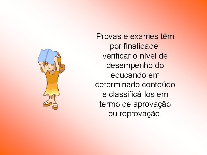 Provas e exames têm por finalidade, verificar o nível de desempenho do educando em Provas e exames têm por finalidade, verificar o nível de desempenho do educando em