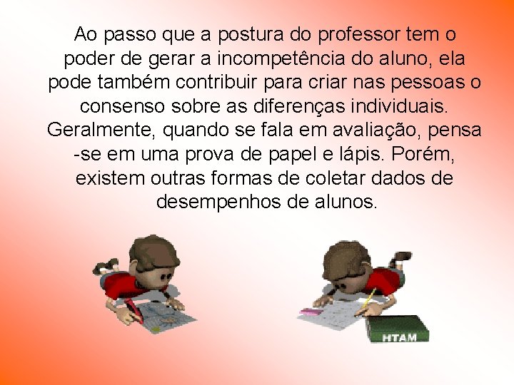Ao passo que a postura do professor tem o poder de gerar a incompetência Ao passo que a postura do professor tem o poder de gerar a incompetência