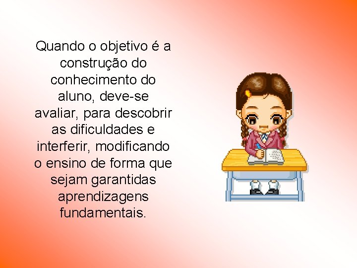 Quando o objetivo é a construção do conhecimento do aluno, deve-se avaliar, para descobrir Quando o objetivo é a construção do conhecimento do aluno, deve-se avaliar, para descobrir