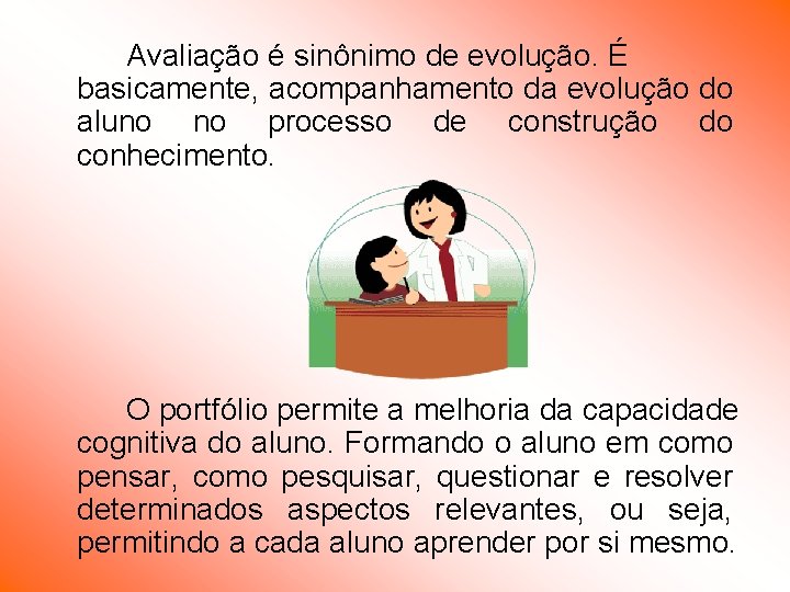 Avaliação é sinônimo de evolução. É basicamente, acompanhamento da evolução do aluno no processo Avaliação é sinônimo de evolução. É basicamente, acompanhamento da evolução do aluno no processo