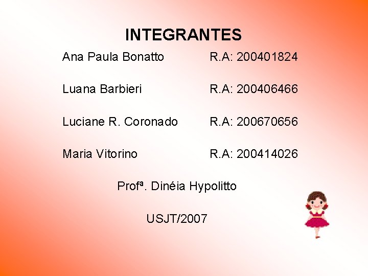 INTEGRANTES Ana Paula Bonatto R. A: 200401824 Luana Barbieri R. A: 200406466 Luciane R. INTEGRANTES Ana Paula Bonatto R. A: 200401824 Luana Barbieri R. A: 200406466 Luciane R.
